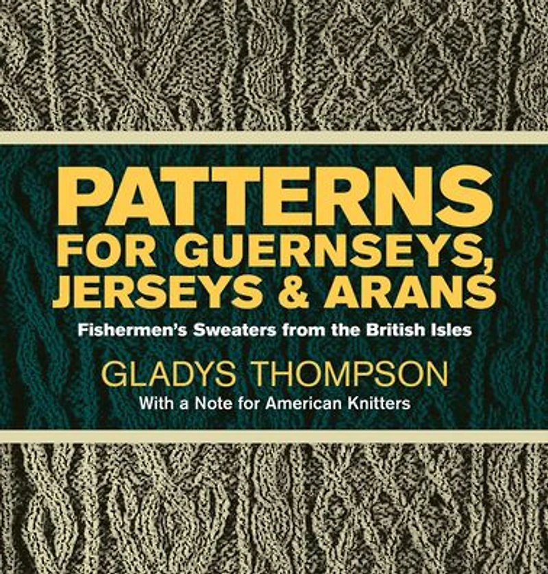 Patterns for Guernseys, Jerseys & Arans: Fishermen's Sweaters from the British Isles