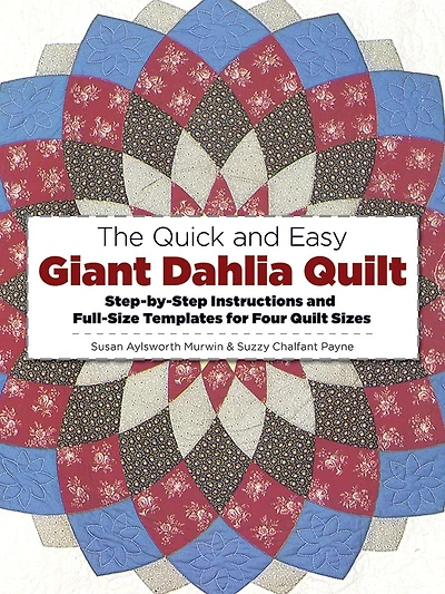 The Quick and Easy Giant Dahlia Quilt: Step-by-Step Instructions and Full-Size Templates for Four Quilt Sizes
