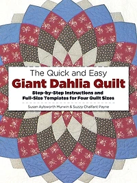 The Quick and Easy Giant Dahlia Quilt: Step-by-Step Instructions and Full-Size Templates for Four Quilt Sizes
