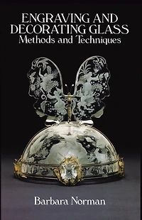 Engraving and Decorating Glass: Methods Techniques