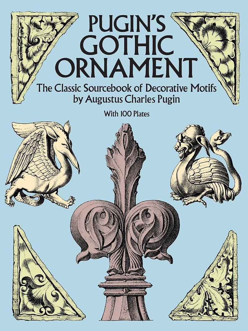 Pugin's Gothic Ornament: The Classic Sourcebook of Decorative Motifs with 100 Plates
