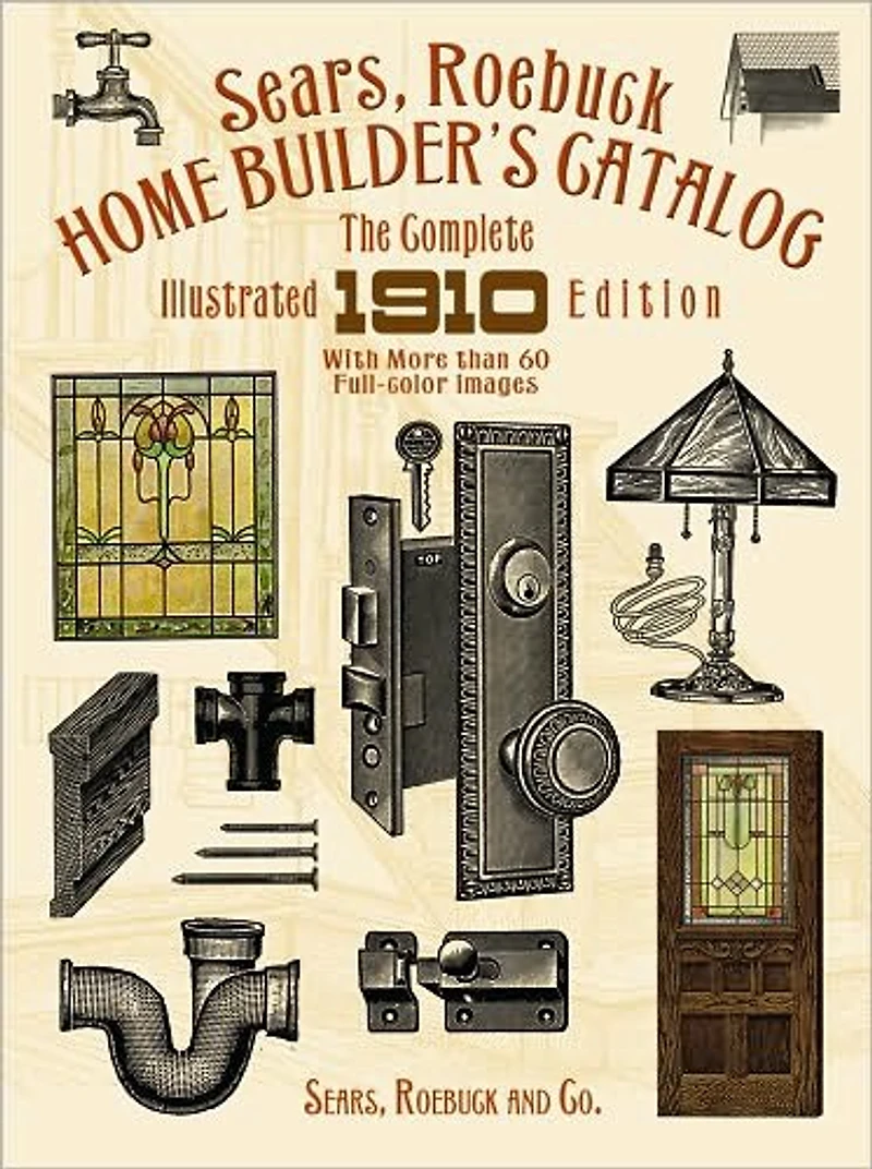 Sears, Roebuck Home Builder's Catalog: The Complete Illustrated 1910 Edition