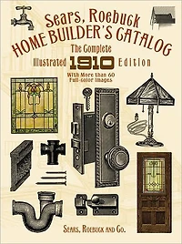 Sears, Roebuck Home Builder's Catalog: The Complete Illustrated 1910 Edition