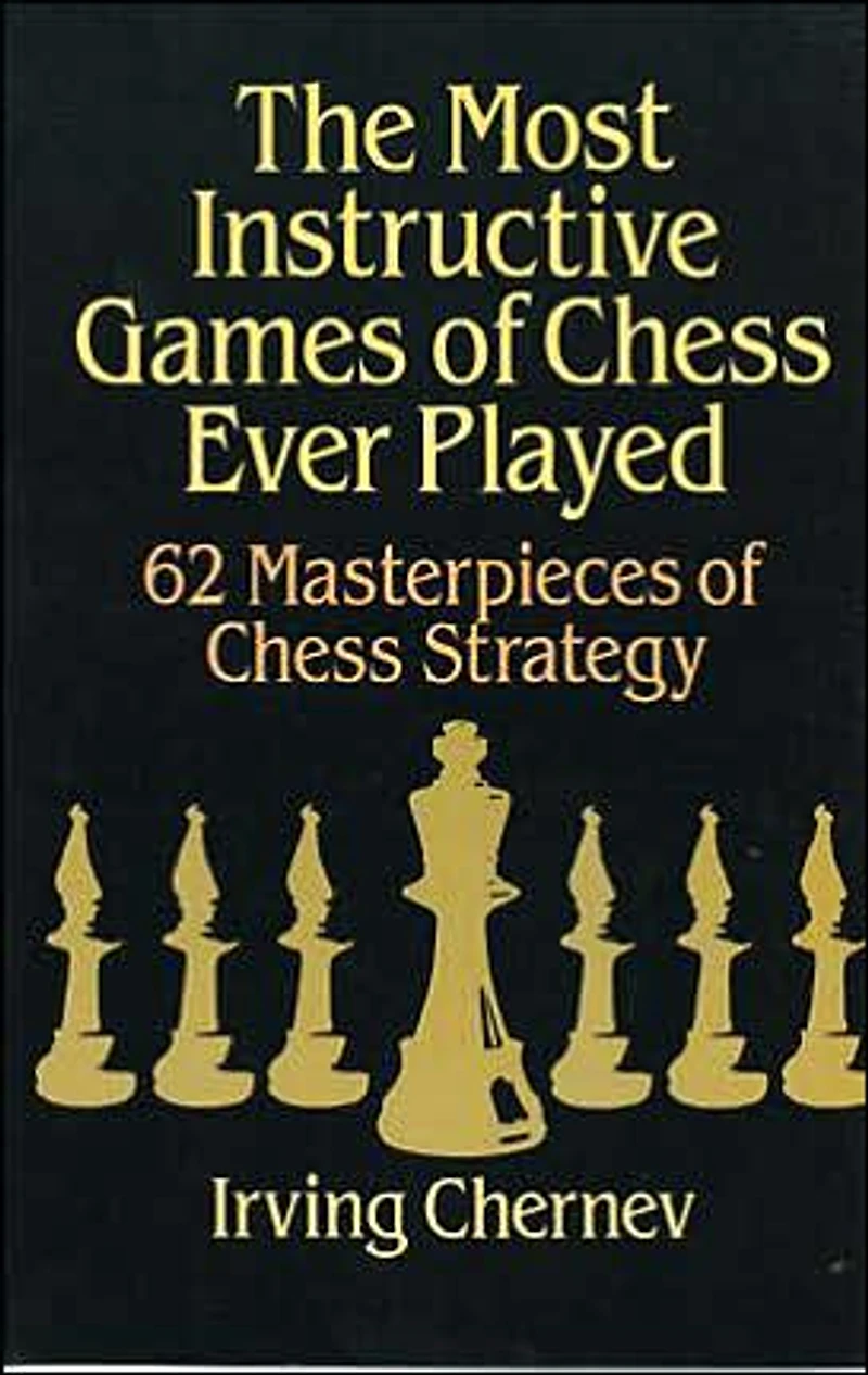 The Most Instructive Games Of Chess Ever Played: 62 Masterpieces Strategy