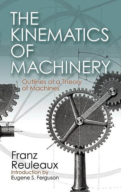 The Kinematics of Machinery: Outlines a Theory Machines