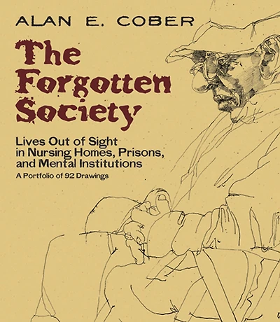 The Forgotten Society: Lives Out of Sight Nursing Homes, Prisons, and Mental Institutions: A Portfolio 92 Drawings