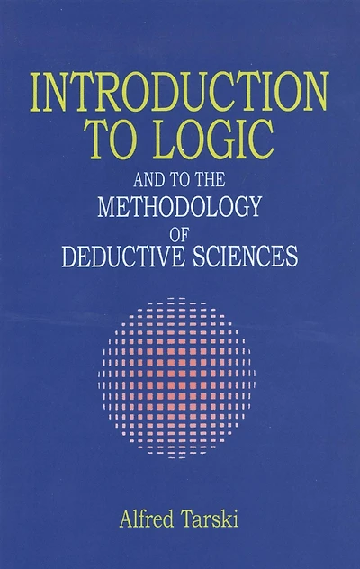 Introduction to Logic: and the Methodology of Deductive Sciences