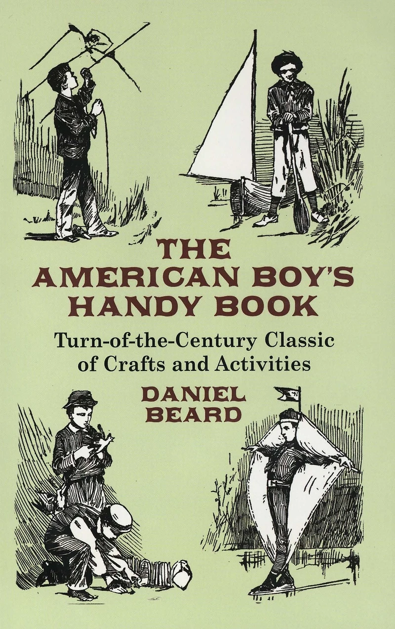 The American Boy's Handy Book: Turn-of-the Century Classic of Crafts and Activities
