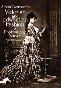 Victorian and Edwardian Fashion: A Photographic Survey