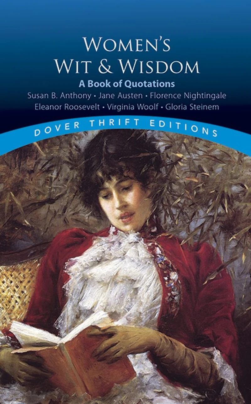 Women's Wit and Wisdom: A Book Of Quotations: Susan B. Anthony, Jane Austen, Florence Nightingale, Eleanor Roosevelt, Virginia Woolf, Gloria Steinem