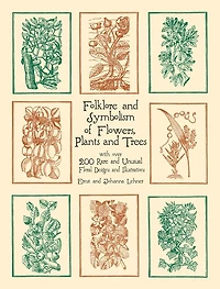 Folklore and Symbolism of Flowers, Plants and Trees: with over 200 Rare and Unusual Floral Designs and Illustrations
