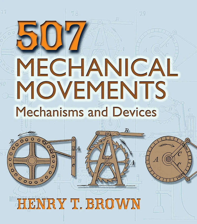 507 Mechanical Movements: Mechanisms and Devices