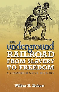 The Underground Railroad from Slavery to Freedom: A Comprehensive History