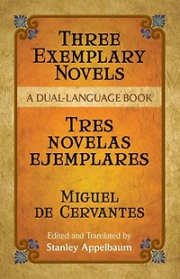 Three Exemplary Novels/Tres novelas ejemplares: A Dual-Language Book