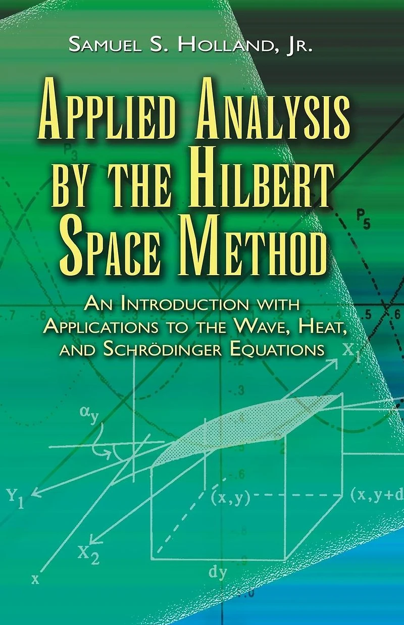 Applied Analysis by the Hilbert Space Method: An Introduction with Applications to the Wave, Heat, and Schrödinger Equations