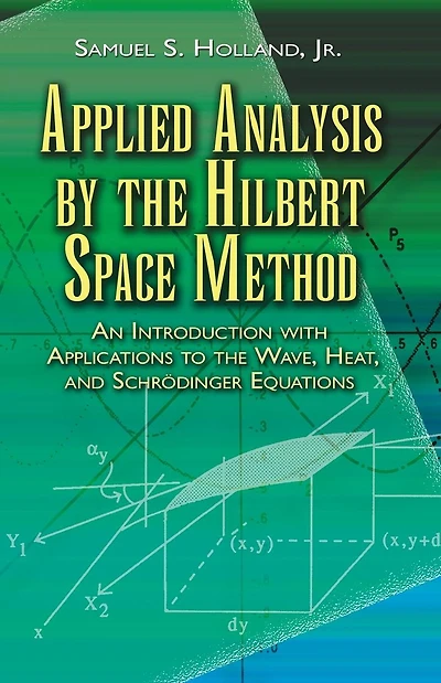 Applied Analysis by the Hilbert Space Method: An Introduction with Applications to the Wave, Heat, and Schrödinger Equations