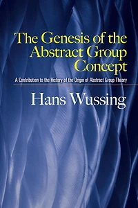 Genesis of the Abstract Group Concept: A Contribution to the History of the Origin of Abstract Group Theory