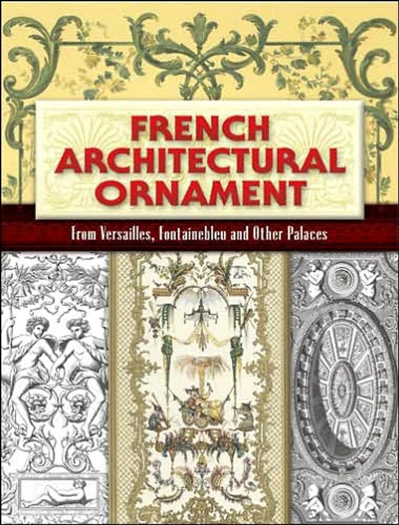 French Architectural Ornament: From Versailles, Fontainebleau and Other Palaces