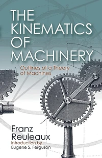 The Kinematics of Machinery: Outlines a Theory Machines