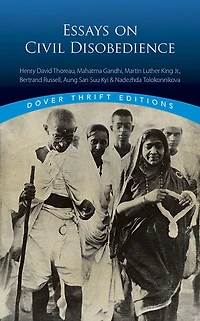 Essays on Civil Disobedience: Henry David Thoreau, Mahatma Gandhi, Martin Luther King, Jr., Bertrand Russell, Aung San Suu Kyi & Nadezhda Tolokonnikova