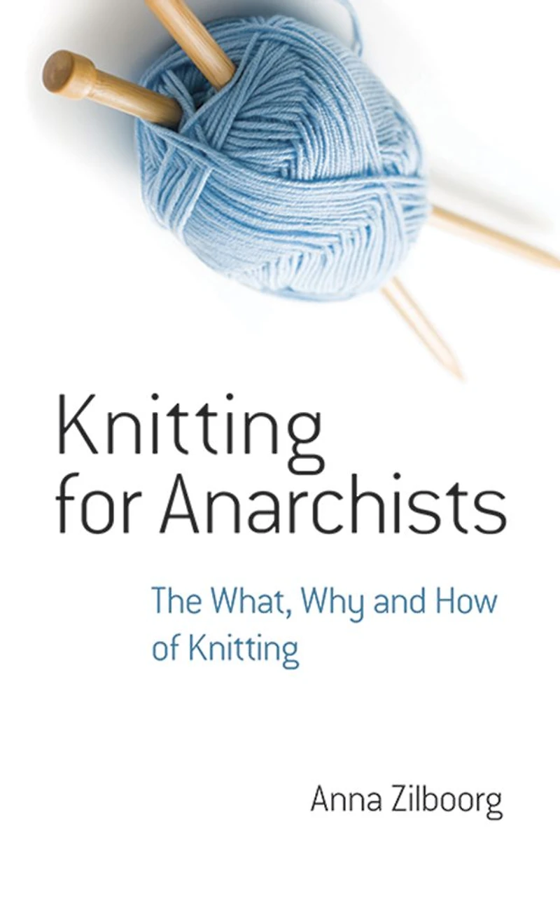 Knitting for Anarchists: The What, Why and How of