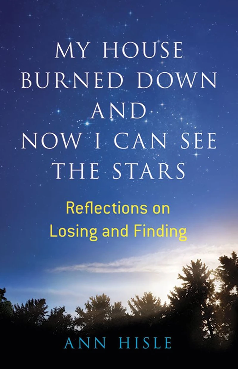 My House Burned Down and Now I Can See the Stars: Reflections on Losing Finding