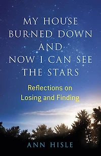 My House Burned Down and Now I Can See the Stars: Reflections on Losing Finding