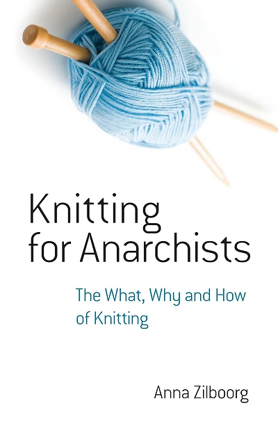 Knitting for Anarchists: The What, Why and How of