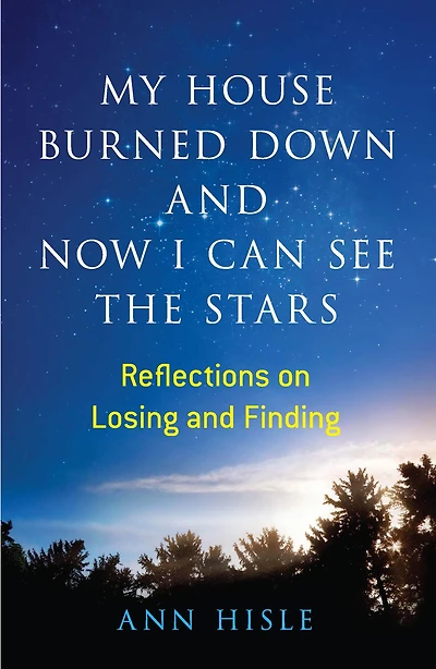 My House Burned Down and Now I Can See the Stars: Reflections on Losing Finding