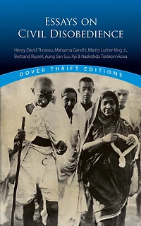 Essays on Civil Disobedience: Henry David Thoreau, Mahatma Gandhi, Martin Luther King, Jr., Bertrand Russell, Aung San Suu Kyi & Nadezhda Tolokonnikova