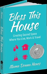 Bless This House: Creating Sacred Space Where You Live, Work & Travel