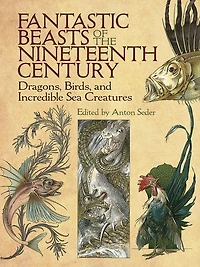 Fantastic Beasts of the Nineteenth Century: Dragons, Birds, and Incredible Sea Creatures