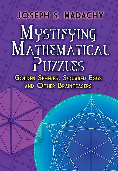 Mystifying Mathematical Puzzles: Golden Spheres, Squared Eggs and Other Brainteasers