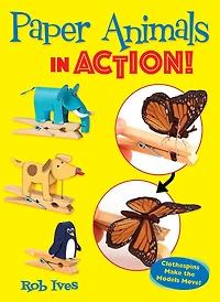 Paper Animals in Action!: Clothespins Make the Models Move!
