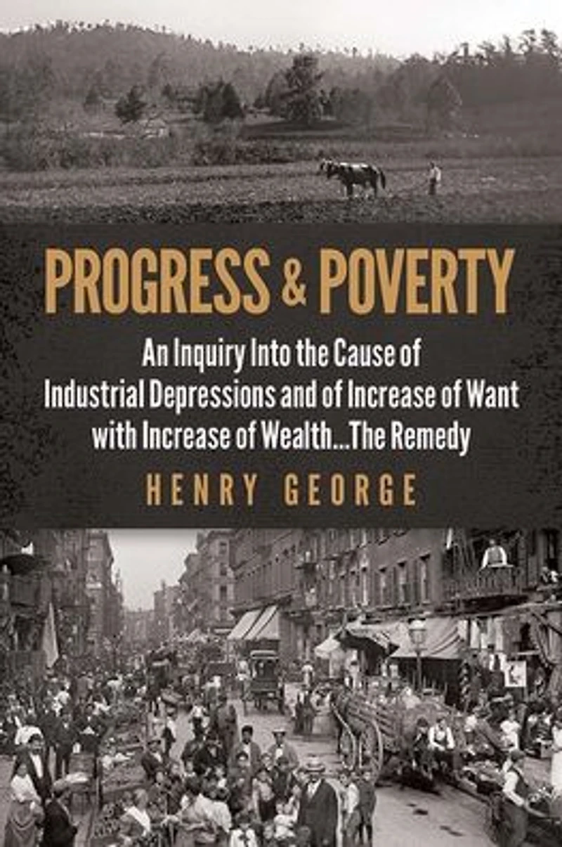 Progress and Poverty: An Inquiry into the Cause of Industrial Depressions Increase Want with Wealth . Remedy