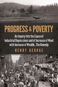 Progress and Poverty: An Inquiry into the Cause of Industrial Depressions Increase Want with Wealth . Remedy