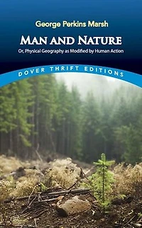 Man and Nature: Or, Physical Geography as Modified by Human Action