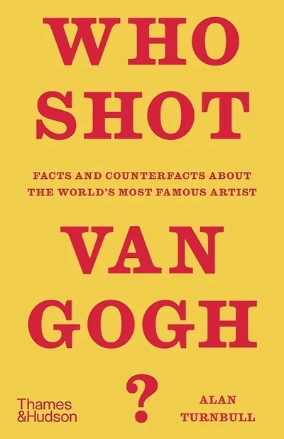 Who Shot Van Gogh?: Facts and Counterfacts About the World's Most Famous Artist