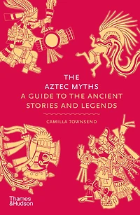 the Aztec Myths: A Guide to Ancient Stories and Legends