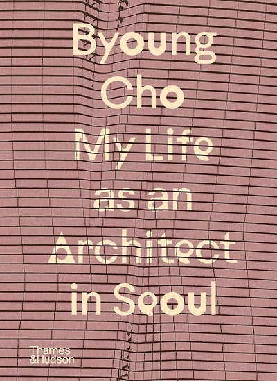 Byoung Cho: My Life as an Architect in Seoul