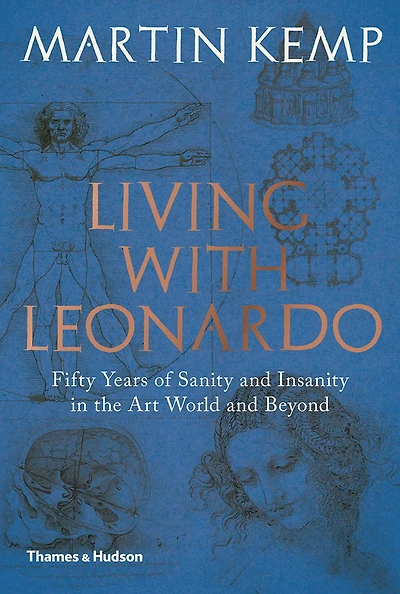 Living with Leonardo: Fifty Years of Sanity and Insanity in the Art World and Beyond