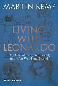 Living with Leonardo: Fifty Years of Sanity and Insanity in the Art World and Beyond
