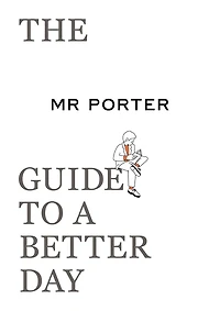 The MR. PORTER Guide to a Better Day