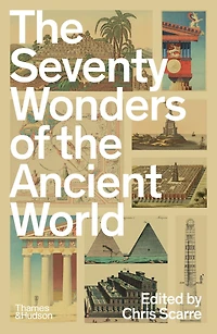 The Seventy Wonders of Ancient World: Great Monuments and How They Were Built