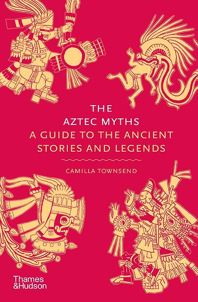 the Aztec Myths: A Guide to Ancient Stories and Legends