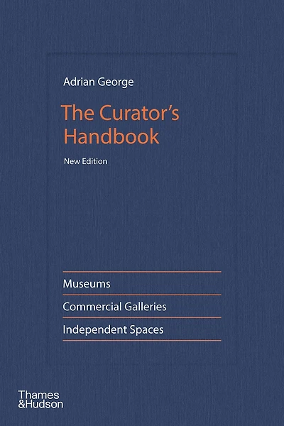 The Curator's Handbook: Museums, Commercial Galleries, Independent Spaces