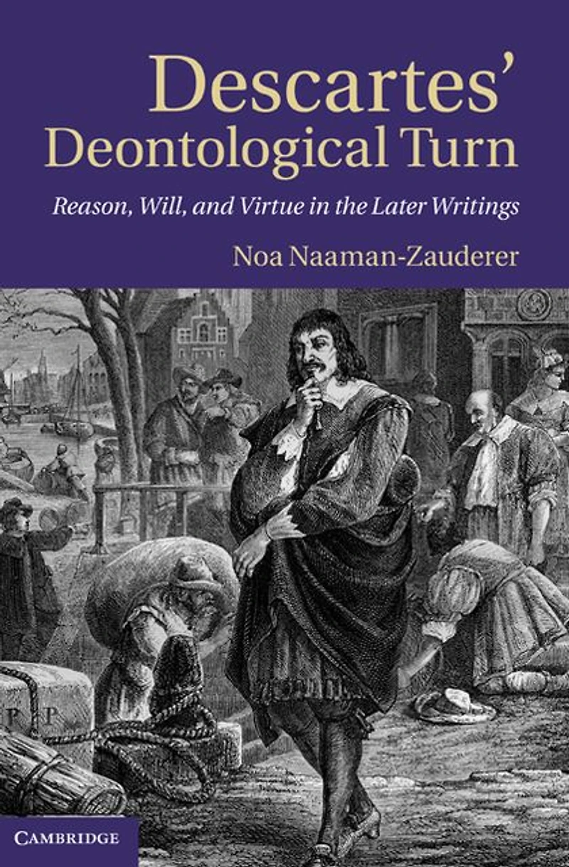 Descartes' Deontological Turn: Reason, Will, and Virtue the Later Writings