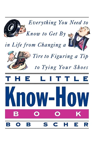 The Little Know-How Book: Everything You Need to Know to Get By in Life from Changing a Tire to Figuring aTip to Tying Your Shoes
