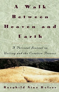 A Walk Between Heaven and Earth: Personal Journal on Writing the Creative Process