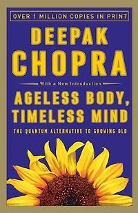 Ageless Body, Timeless Mind: The Quantum Alternative to Growing Old